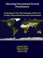 Educating International Security Practitioners: Preparing To Face The Demands Of The 21st Century International Security Environment 1312376384 Book Cover
