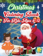 Christmas Coloring Book For Kids Ages 8-12: A Creative Holiday Coloring Activities Book for Boys and Girls Ages 2, 4, 6, 7, 8, 9, and 10 Years Old 171268552X Book Cover
