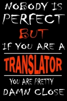 Nobody is perfect but if you'are a TRANSLATOR you're pretty damn close: This Journal is the new gift for TRANSLATOR it WILL Help you to organize your life and to work on your goals for girls womens ki 1661306187 Book Cover