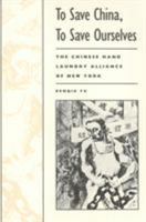 To Save China, to Save Ourselves: The Chinese Hand Laundry Alliance of New York (Asian American History and Culture) 1566393957 Book Cover