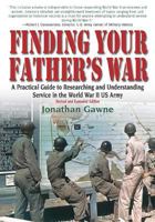 Finding Your Father's War: A Practical Guide to Researching and Understanding Service in the World War II US Army 1932033149 Book Cover