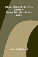 John L. Stoddard's Lectures, Vol. 01; Norway, Switzerland, Athens, Venice 9371771216 Book Cover