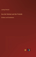 Aus der Heimat und der Fremde: Erlebtes und Gesehenes 3368617605 Book Cover