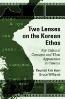 Two Lenses on the Korean Ethos: Key Cultural Concepts and Their Appearance in Cinema 0786496827 Book Cover