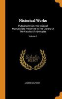 Historical Works: Published From The Original Manuscripts Preserved In The Library Of The Faculty Of Advocates; Volume 1 1021525855 Book Cover