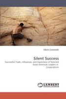 Silent Success: Successful Traits, Influences, and Experience of Selected Asian American Leaders in Corporations 3838338235 Book Cover