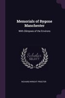 Memorials of Bygone Manchester: With Glimpses of the Environs 1022827847 Book Cover