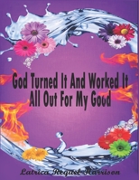 God Turned It And Worked It All Out For My Good B09FS9PDMY Book Cover