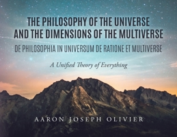 The Philosophy of the Universe and the Dimensions of the Multiverse: A Unified Theory of Everything 1649903553 Book Cover