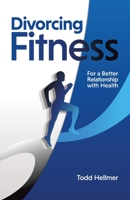 Divorcing Fitness: For a Better Relationship with Health 1733016708 Book Cover