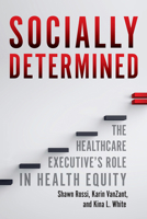 Socially Determined: The Healthcare Executive’s Role in Health Equity 1640554688 Book Cover