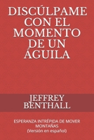 Discúlpame Con El Momento de Un Águila: Esperanza Intrépida de Mover Mounntains B08L41B8Q2 Book Cover