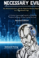 The Necessary Evil: AI, Dehumanization, and the Fight for Human Dignity in a Transhumanist Age-Second Edition: A Christian-Conservative Perspective on ... Intelligence Without Losing Our Souls B0GPY5K7VG Book Cover