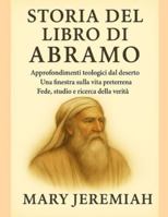 STORIA DEL LIBRO DI ABRAMO:: Approfondimenti teologici dal deserto. Una finestra sulla vita preterrena. Fede, studio e ricerca della verità. B0G2GLVTHS Book Cover