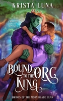 Bound to the Orc King: A Monster Fantasy Romance (Brides of the Moon Blade Clan) B0FB8WX8S6 Book Cover