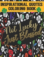 Not Lucky Just Blessed: Inspirational Quotes Coloring Book: Self love and Self Esteem Affirmation Quotes: Stress Relieving Patterns to color for Teens and Teens Adults B08W7R1KY5 Book Cover