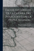 Datos Históricos De La Guerra Del Paraguay Con La Triple Alianza... 101609034X Book Cover
