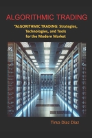 ALGORITHMIC TRADING: Strategies, Technologies, and Tools for the Modern Market B0DQQ3VPD3 Book Cover
