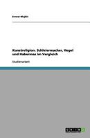 Kunstreligion. Schleiermacher, Hegel und Habermas im Vergleich 3656119821 Book Cover
