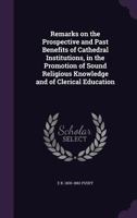 Remarks on the Prospective and Past Benefits of Cathedral Institutions 0469658509 Book Cover
