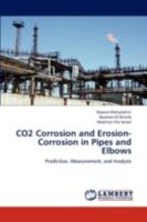 CO2 Corrosion and Erosion-Corrosion in Pipes and Elbows: Prediction, Measurement, and Analysis 3659302899 Book Cover