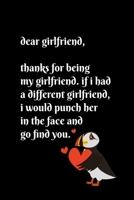 Dear girlfriend, Thanks for being my girlfriend, if i had a different girlfriend, I would punch her in the face and go find you: Special and funny valentine's day, Birthday Gift for girlfriend from hi 1661935532 Book Cover