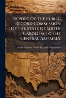 Report Of The Public Record Commission Of The State Of South Carolina To The General Assembly 117499536X Book Cover