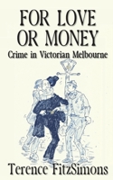 For Love or Money: Crime in Victorian Melbourne 1915953545 Book Cover