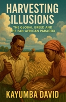 Harvesting Illusions: The Global Greed and the Pan-African Paradox B0F35JV81W Book Cover