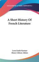 A Short History of French Literature from the Origins to the Present Day 1163103748 Book Cover