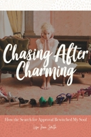 Chasing After Charming: How the Search For Approval Bewitched My Soul B0CCCVQB2Y Book Cover