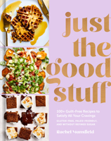 Just the Good Stuff: 100+ Guilt-Free Recipes to Satisfy All Your Cravings: A Cookbook 1984823361 Book Cover