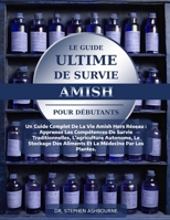 LE GUIDE ULTIME DE SURVIE AMISH POUR DÉBUTANTS: Un Guide Complet De La Vie Amish Hors Réseau: Apprenez Les Compétences De Survie Traditionnelles, ... La Médecine Par Les Plantes. (French Edition) B0F48TLLN5 Book Cover