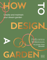 How to Design a Garden... and Then Look After It: Straight-Talking Design Advice to Make Your Dream Garden 0241648815 Book Cover