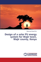 Design of a solar PV energy system for Wajir town, Wajir county, Kenya 6139847060 Book Cover