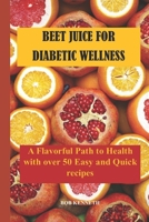 BEET JUICE FOR DIABETIC WELLNESS: A Flavorful Path to Health with over 50 Easy and Quick recipes B0CVF8NC39 Book Cover