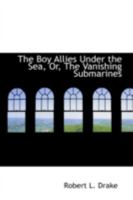 The Boy Allies Under the Sea; or, The Vanishing Submarines 1515384330 Book Cover
