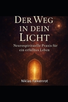 Der Weg in dein Licht: Neurospirituelle Praxis für ein erfülltes Leben (German Edition) B0F89K7WCG Book Cover