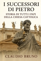 I Successori di Pietro: Storia di Tutti i Papi della Chiesa Cattolica (Italian Edition) B0FJ7577JY Book Cover
