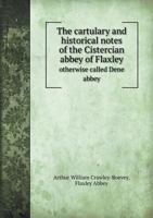 The Cartulary and Historical Notes of the Cistercian Abbey of Flaxley: Otherwise Called Dene Abbey, in the County of Gloucester 1016815891 Book Cover