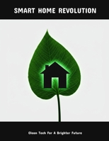 Smart Home Revolution: Clean Tech For A Brighter Future B0FK3R7GTP Book Cover