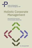 Holistic corporate management: Structured future security for your company—step by step (Guide to Professional Corporate Management) B0GF6BYC91 Book Cover