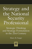 Strategy and the National Security Professional: Strategic Thinking and Strategy Formulation in the 21st Century 0313348499 Book Cover
