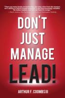 Don't Just Manage--Lead! 0989552365 Book Cover