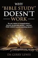 Why "Bible Study" Doesn't Work: The epic failure of evangelicalism's favorite discipleship method - and how YOUR CHURCH can do something about it 0692739866 Book Cover