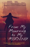 From My Mourning to My Morning, Weeping may endure for a night, but JOY COMES in the MORNING. B0FBR5SJ1Z Book Cover