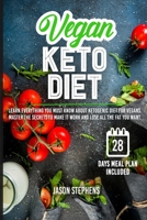VEGAN KETO DIET: Learn Everything You Must Know About Ketogenic Diet For Vegans - Master The Secrets To Make It Work And Lose All The Fat You Want 1706498098 Book Cover