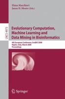Evolutionary Computation, Machine Learning and Data Mining in Bioinformatics: 6th European Conference, EvoBIO 2008, Naples, Italy, March 26-28, 2008, Proceedings 3540787569 Book Cover