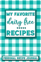 My Favorite Dairy Free Recipes: Personal Recipe Journal The Perfect Notebook for All Home Cooks to Record Their Favorite Recipes! MAKES A GREAT GIFT! 1705903517 Book Cover