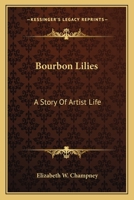 Bourbon Lilies. a Story of Artist Life 1163792837 Book Cover